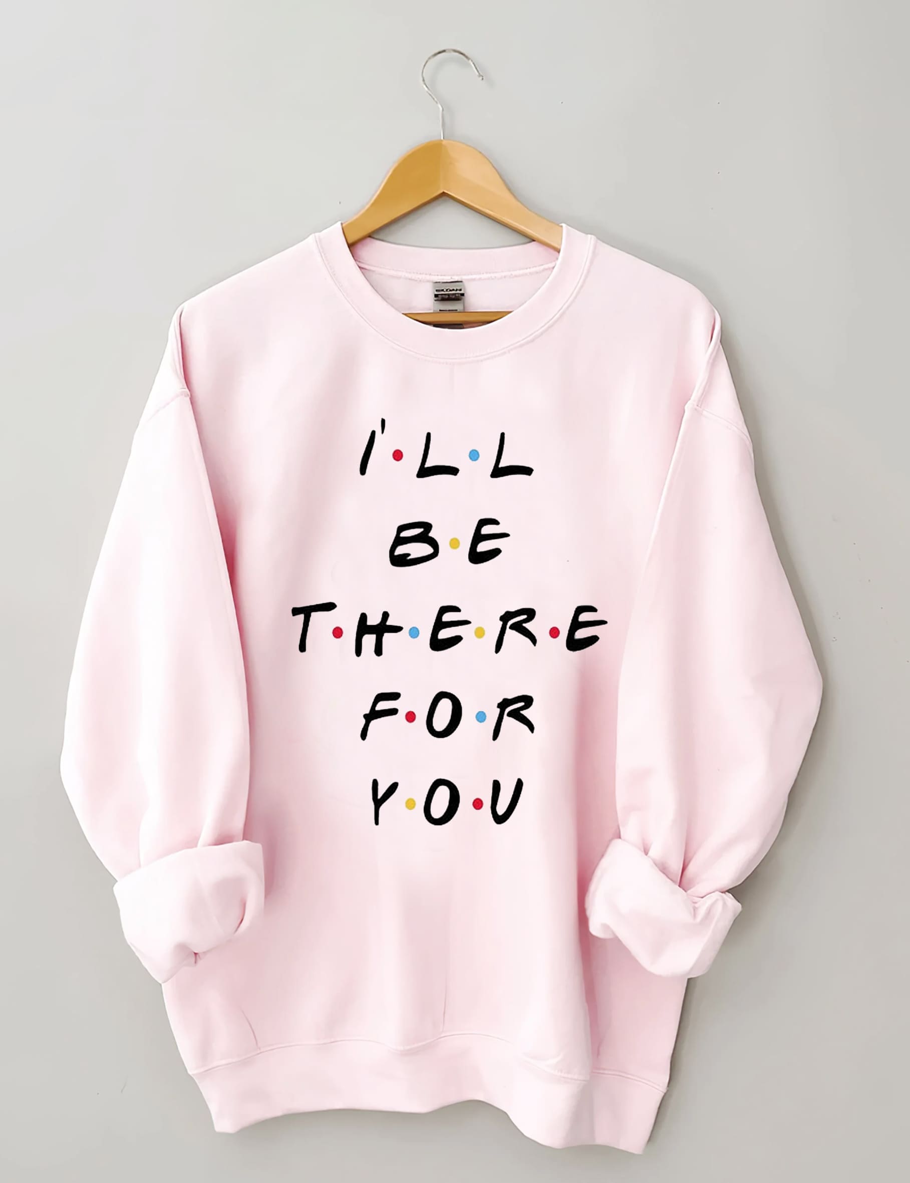 I'll Be There For You Sweatshirt