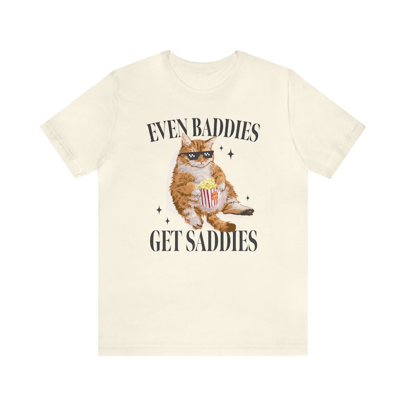 Even Baddies Get Saddies Funny Cat T-shirt