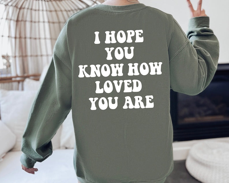 I Hope You Know How Loved You Are Sweatshirt